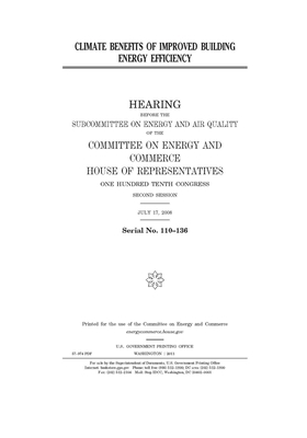 Climate benefits of improved building energy efficiency: hearing before the Subcommittee on Energy and Air Quality of the Committee on Energy and Comm by United S. Congress, United States House of Representatives, Committee on Energy and Commerc (house)