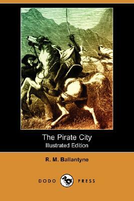 The Pirate City (Illustrated Edition) (Dodo Press) by Robert Michael Ballantyne