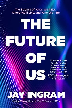 The Future of Us: The Science of What We'll Eat, Where We'll Live, and Who We'll Be by Jay Ingram