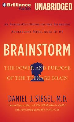 Brainstorm: The Power and Purpose of the Teenage Brain: An Inside-Out Guide to the Emerging Adolescent Mind, Ages 12-24 by Daniel J. Siegel