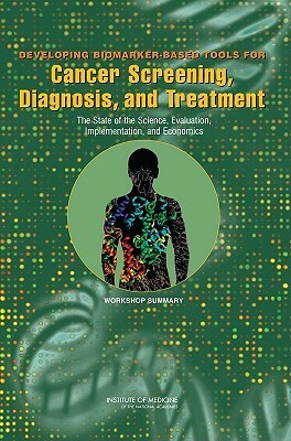 Developing Biomarker-Based Tools for Cancer Screening, Diagnosis, and Treatment: The State of the Science, Evaluation, Implementation, and Economics: by Institute of Medicine, National Cancer Policy Forum