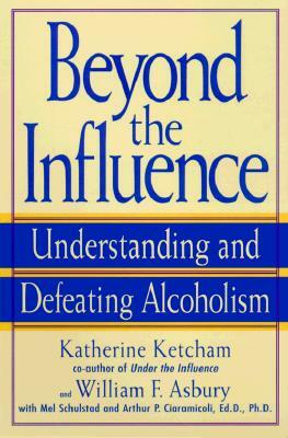 Beyond the Influence: Understanding and Defeating Alcoholism by Mel Schulstad, William F. Asbury, Katherine Ketcham