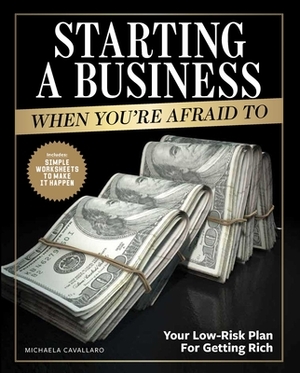 Starting a Business When You're Afraid to: The Step-By-Step Blueprint to Getting Rich Fearlessly by Michaela Cavallaro