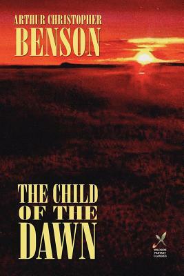 The Child of the Dawn by A. C. Benson, Arthur Christopher Benson