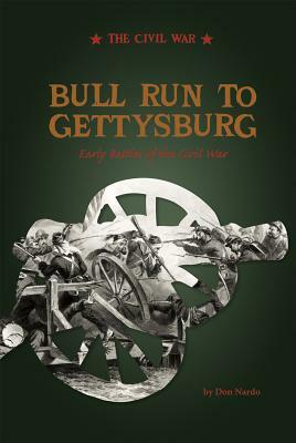 Bull Run to Gettysburg: Early Battles of the Civil War by Don Nardo