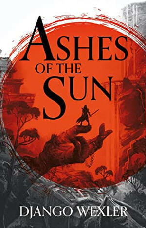 Ashes of the Sun by Django Wexler