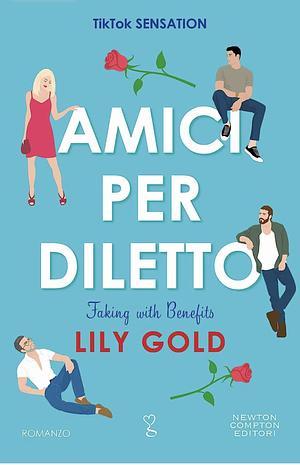 Amici per diletto. Faking with benefits by Lily Gold, Lily Gold