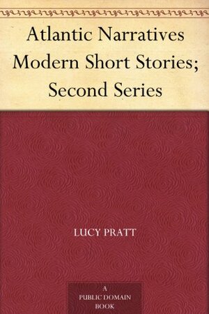 Atlantic Narratives: Modern Short Stories, Second Series by James Edmund Dunning, Laura Spencer Portor, Christina Krysto, Meredith Nicholson, Kathleen Thompson Norris, E. Morlae, William Addleman Ganoe, Rebecca Hooper Eastman, Annie Hamilton Donnell, Edith Franklin Wyatt, Lucy Huffaker, Charles Haskins Townsend, Lucy Pratt, Mazo de la Roche, Joseph Husband, Charles Swain Thomas, Elsie Singmaster, Elizabeth Ashe, Edith Ronald Mirrielees, S.H. Kemper, Ellen Mackubin, Mary Antin, Cornelia A.P. Comer, Margaret Prescott Montague, Kathleen Carman