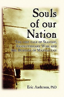 Souls of our Nation: The Lost Tale of Slavery, Revolutionary War, and the Burning of Manhattan by Eric Anderson