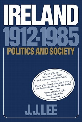 Ireland, 1912-1985: Politics and Society by Joseph J. Lee