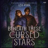 Beneath These Cursed Stars by Lexi Ryan