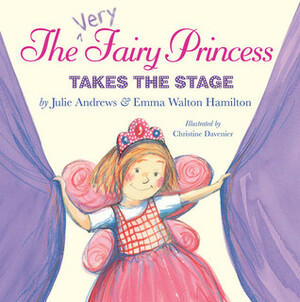 The Very Fairy Princess Takes the Stage by Julie Andrews Edwards, Emma Walton Hamilton, Christine Davenier