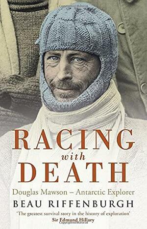 Racing With Death: Douglas Mawson - Antarctic Explorer by Beau Riffenburgh