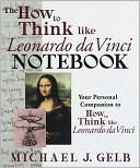 How To Think Like Leonardo Da Vinci: Seven Steps To Every Day Genius by Michael J. Gelb