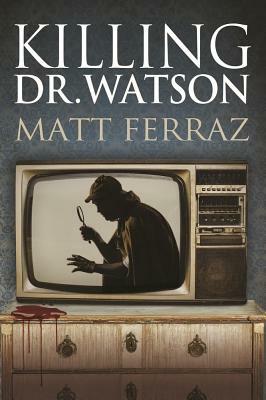 Killing Dr. Watson by Matt Ferraz