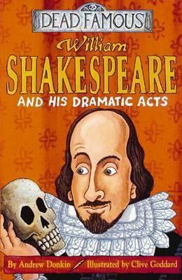 William Shakespeare and His Dramatic Acts by Andrew Donkin, Clive Goddard