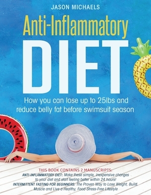 Anti-Inflammatory Diet: How You Can Lose Up to 25lbs and Reduce Belly Fat Before Swimsuit Season by Jason Michaels