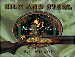 Silk and Steel: Women At Arms by R.L. Wilson