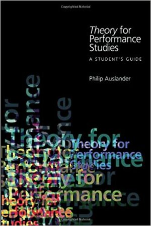 Theory for Performance Studies: A Student's Guide by Philip Auslander