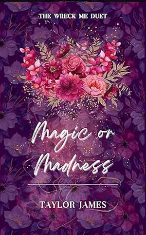 Magic or Madness by Taylor James