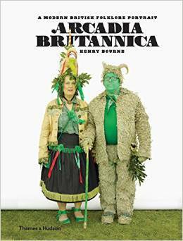 Arcadia Britannica: A Modern British Folklore Portrait by Simon Costin, Henry Bourne