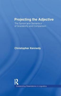Projecting the Adjective: The Syntax and Semantics of Gradability and Comparison by Christopher Kennedy