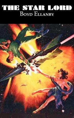 The Star Lord by Boyd Elanby, Science Fiction, Adventure by Boyd Ellanby