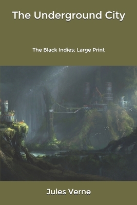 The Underground City: The Black Indies: Large Print by Jules Verne