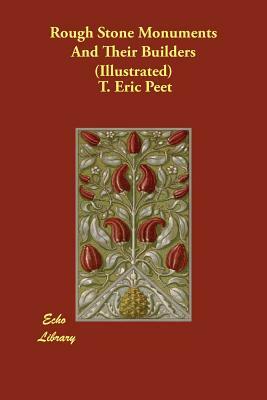 Rough Stone Monuments And Their Builders (Illustrated) by T. Eric Peet