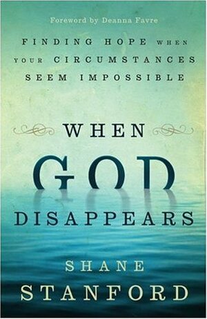 When God Disappears: Finding Hope When Your Circumstances Seem Impossible by Shane Stanford