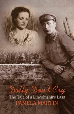 Dolly Don't Cry - The Tale of a Lincolnshire Lass by Pamela Martin