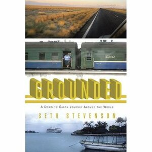 Grounded: A Down to Earth Journey Around the World by Seth Stevenson