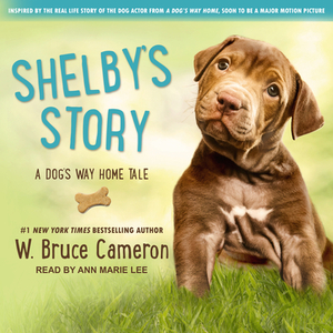 Shelby's Story: A Dog's Way Home Tale by W. Bruce Cameron