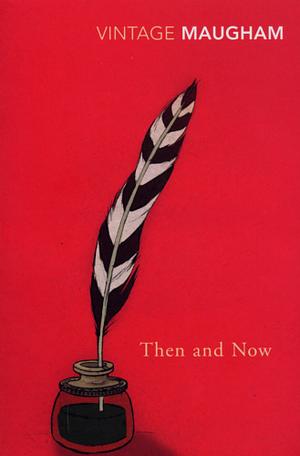Then And Now by W. Somerset Maugham