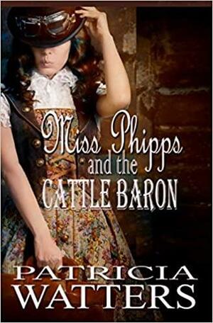 Miss Phipps And The Cattle Baron by Patricia Watters