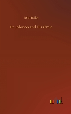 Dr. Johnson and His Circle by John Bailey