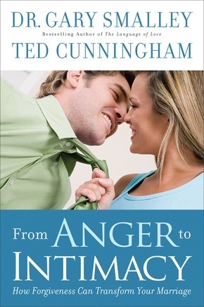 From Anger to Intimacy: How Forgiveness Can Transform Your Marriage by Gary Smalley, Ted Cunningham