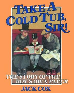Take a Cold Tub, Sir!: The Story of the 'boy's Own Paper' by Jack Cox