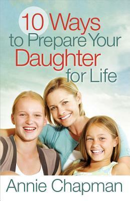 10 Ways to Prepare Your Daughter for Life by Annie Chapman