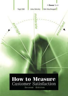 How to Measure Customer Satisfaction by John Brierley, Nigel Hill