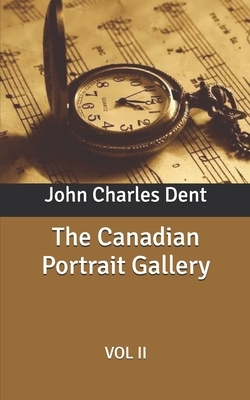 The Canadian Portrait Gallery: Vol II by John Charles Dent