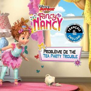 Tea Party Trouble / Problème de Thé (English-French) (Disney Fancy Nancy) by 