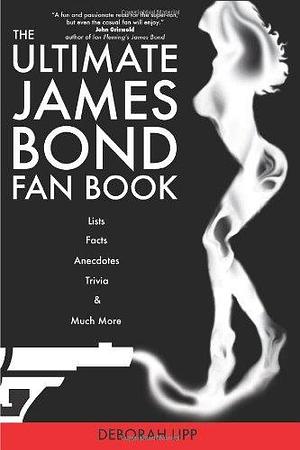 The Ultimate James Bond Fan Book by Deborah Lipp