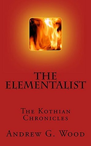 The Elementalist (The Kothian Chronicles Book 1) by Andrew G. Wood