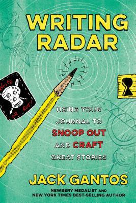 Writing Radar: Using Your Journal to Snoop Out and Craft Great Stories by Jack Gantos
