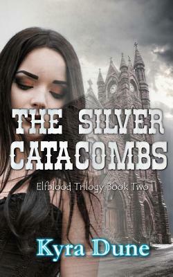 The Silver Catacombs (Elfblood Trilogy Book Two) by Kyra Dune