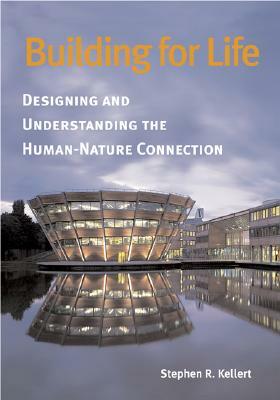 Building for Life: Designing and Understanding the Human-Nature Connection by Stephen R. Kellert