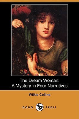 The Dream Woman: A Mystery in Four Narratives by Wilkie Collins