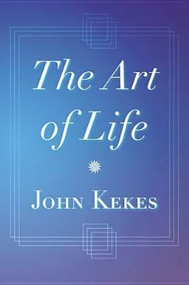 The Art of Life by John Kekes