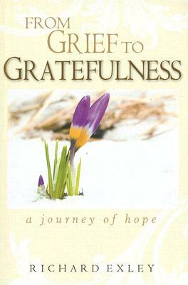 From Grief to Gratefulness: A Journey of Hope by Richard Exley